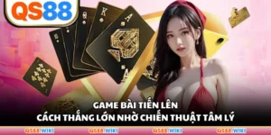 Game Bài Tiến Lên - Cách Thắng Lớn Nhờ Chiến Thuật Tâm Lý