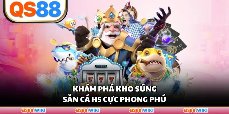 Khám phá kho súng săn cá H5 cực phong phú