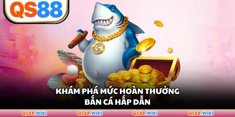 Khám phá mức hoàn thưởng bắn cá hấp dẫn