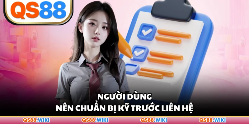 Người dùng nên chuẩn bị kỹ trước liên hệ