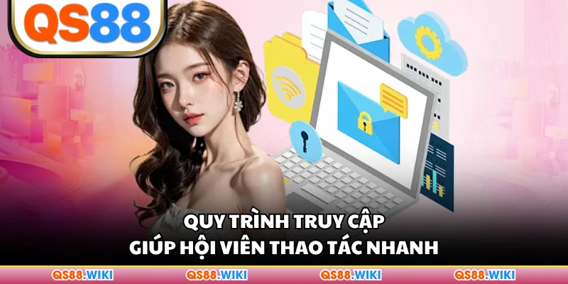 Quy trình truy cập giúp hội viên thao tác nhanh